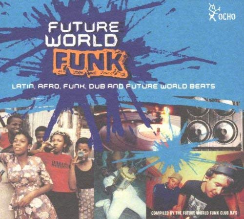 Future World Funk: LATIN, AFRO, FUNK, DUB AND FUTURE WORLD BEATS